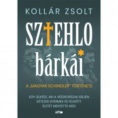 Sztehlo bárkái - Egy lelkész, aki a vészkorszak idején kétezer gyermek és felnőtt életét mentette meg - Kollár Zsolt
