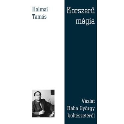 Korszerű m&amp;aacute;gia. V&amp;aacute;zlat R&amp;aacute;ba Gy&amp;ouml;rgy k&amp;ouml;lt&amp;eacute;szet&amp;eacute;ről - Halmai Tam&amp;aacute;s foto