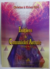 INITIERE IN COMUNICARI ASTRALE - CHANNELING , PENDULISM de CHRISTIAN &amp;amp,amp,amp,amp, MIRIAM DIKOL , 2005