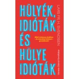 H&uuml;ly&eacute;k, idi&oacute;t&aacute;k &eacute;s h&uuml;lye idi&oacute;t&aacute;k - Mi&eacute;rt &eacute;rdemes &ouml;n&aacute;ll&oacute;an - &eacute;s m&aacute;sokkal k&ouml;z&ouml;sen - gondolkodni - Lars Fr. H. Svendsen