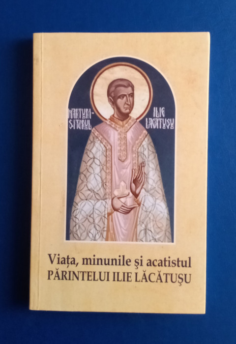 Viata, minunile și acatistul Părintelui Ilie Lacatusu