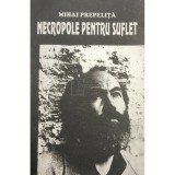 Mihai Prepelita - Necropole pentru suflet (semnata) (Editia: 1996)