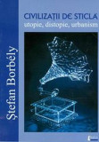 Civilizații de sticlă. Utopie, distopie, urbanism - Paperback brosat - Ştefan Borb&eacute;ly - Limes