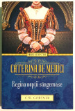 Caterina de Medici, Regina noptii sangeroase, Christopher Willis Gortner., 2014, Litera