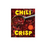 Chili Crisp: 50+ Recipes to Satisfy Your Spicy, Crunchy, Garlicky Cravings