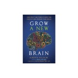 Grow a New Brain: How Spirit and Power Plants Can Protect and Upgrade Your Brain