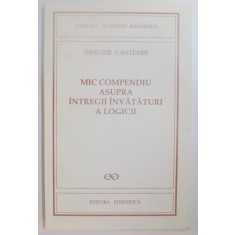 MIC COMPENDIU ASUPRA INTREGII INVATATURI A LOGICII de DIMITRIE CANTEMIR ,1995