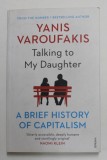 TALKING TO MY DAUGHTER - A BRIEF HISTORY OF CAPITALISM by YANIS VAROUFAKIS , 2019