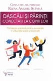 Dascali si parinti conectati la copiii lor. Psihologie practica pentru excelenta in educatie acasa si la scoala/Elena Anghel Stanila