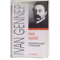 GENIUL ORGANIZARII , FORMULA FRANCEZA SI ENGLEZA VS. FORMULA GERMANA de ARNOLD VAN GENNEP , 2003