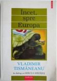 Incet, spre Europa. Vladimir Tismaneanu in dialog cu Mircea Mihaies