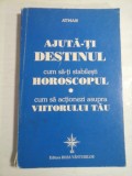 AJUTA-TI DESTINUL cum sa-ti stabilesti HOROSCOPUL * cum sa actionezi asupra VIITORULUI TAU - ATMAN -