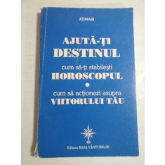 AJUTA-TI DESTINUL cum sa-ti stabilesti HOROSCOPUL * cum sa actionezi asupra VIITORULUI TAU - ATMAN -