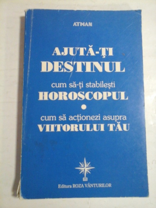 AJUTA-TI DESTINUL cum sa-ti stabilesti HOROSCOPUL * cum sa actionezi asupra VIITORULUI TAU - ATMAN -