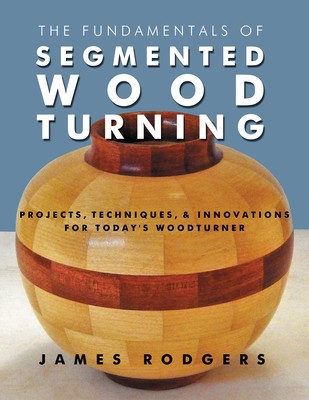 The Fundamentals of Segmented Woodturning: Projects, Techniques &amp;amp; Innovations for Today S Woodturner foto