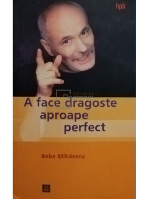 Bebe Mihaescu - A face dragoste aproape perfect (editia 2003) foto