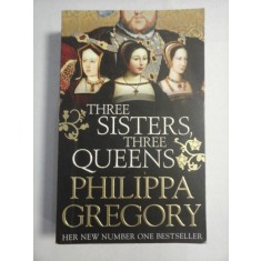 THREE SISTERS, THREE QUEENS - Philippa GREGORY