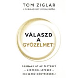 V&aacute;laszd a győzelmet! - Form&aacute;ld &aacute;t az &eacute;letedet - l&eacute;p&eacute;sről l&eacute;p&eacute;sre - egyszerű d&ouml;nt&eacute;sekkel! - Tom Ziglar