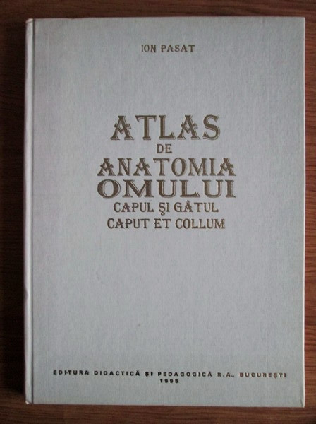 Ion Pasat - Atlas de anatomia omului. Capul si gatul (1995, editie cartonata)