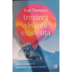 Trezirea, visarea, existenta - Evan Thompson