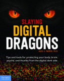 Slaying Digital Dragons: Tips and Tools for Protecting Your Body, Brain, Psyche, and Thumbs from the Digital Dark Side