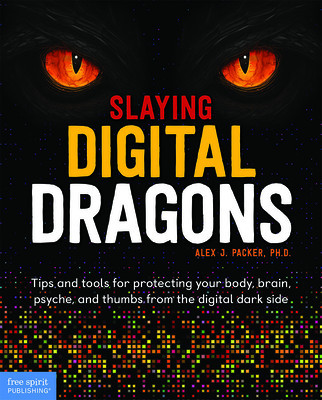 Slaying Digital Dragons: Tips and Tools for Protecting Your Body, Brain, Psyche, and Thumbs from the Digital Dark Side foto