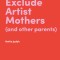 How Not to Exclude Artist Mothers (and Other Parents)
