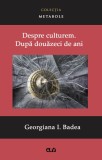 Despre culturem. Dupa douazeci de ani &ndash; Georgiana I. Badea