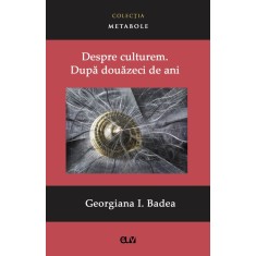 Despre culturem. Dupa douazeci de ani &ndash; Georgiana I. Badea