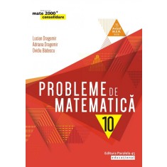 Probleme de matematica cl. a X-a, editia 7. 2019-2020, Lucian Dragomir, Adriana Dragomir, Ovidiu Badescu
