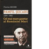 Pamfil Seicaru (1894 - 1980). Cel mai mare gazetar al Romaniei Mari - Florian Bichir