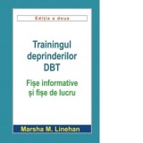 Trainingul deprinderilor DBT. Fise informative si fise de lucru - Marsha M. Linehan, Bora Carmen Hortensia, Chereji Simona Veronica, Catalin Lulea