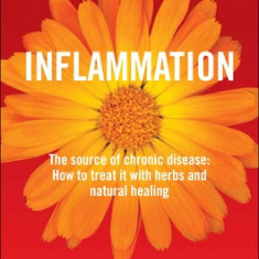 Inflammation, the Source of Chronic Disease: How to Treat It with Herbs and Natural Healing