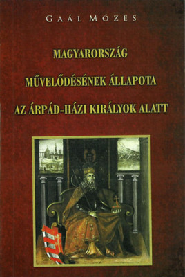 Magyarorsz&amp;aacute;g művelőd&amp;eacute;s&amp;eacute;nek &amp;aacute;llapota az &amp;Aacute;rp&amp;aacute;d-h&amp;aacute;zi kir&amp;aacute;lyok alatt - Ga&amp;aacute;l M&amp;oacute;zes foto