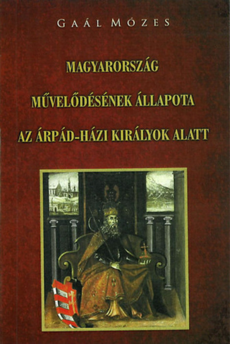 Magyarorsz&aacute;g művelőd&eacute;s&eacute;nek &aacute;llapota az &Aacute;rp&aacute;d-h&aacute;zi kir&aacute;lyok alatt - Ga&aacute;l M&oacute;zes