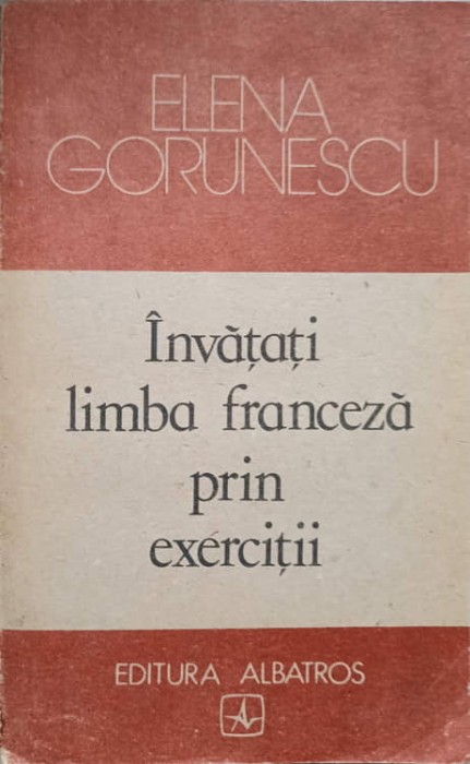 INVATATI LIMBA FRANCEZA PRIN EXERCITII-ELENA GORUNESCU-217352