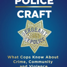 Police Craft: What Cops Know about Crime, Community and Violence