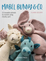Mabel Bunny &amp;amp; Co.: 15 Loveable Animals to Crochet Using Chunky Yarn foto