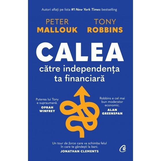 Calea Catre Independenta Ta Financiara, Peter Mallouk, Tony Robbins - Editura Curtea Veche