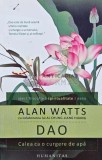 Dao. Calea ca o curgere de apa - 2014 - Alan Watts (AG154), Humanitas