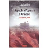 Louissa Lim - Republica Populara a Amneziei - Tiananmen, 1989 - 128220