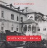 Cotroceniul Regal de Diana Mandache, Istoria Palatului si Familiilor Regale Romane, Editura Curtea Veche, 2015, Romana, Cartonata