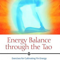 Energy Balance Through the Tao: Exercises for Cultivating Yin Energy