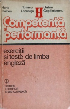 COMPETENTA SI PERFORMANTA. EXERCITII SI TESTE DE LIMBA ENGLEZA-H. HULBAN, T. LACATUSU, G. GOGALNICEANU