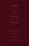 With All Your Heart: Orienting Your Mind, Desires, and Will Toward Christ