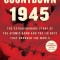 Countdown 1945: The Extraordinary Story of the Atomic Bomb and the 116 Days That Changed the World