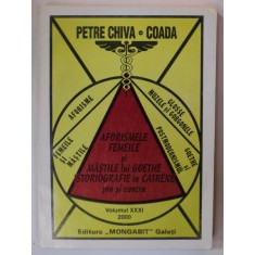 AFORISMELE , FEMEILE SI MASTILE LUI GOETHE , ISTORIOGRAFIE IN CATRENE , PRO SI CONTRA de PETRE CHIVA - COADA , VOLUMUL XXXI , 2000 , DEDICATIE *