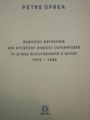 EXPOZITII PERSONALE ALE ARTISTILOR PLASTICI CONSEMNATE IN PRESA BUCURESTEANA A ANILOR 1918-1944 - PETRE OPREA 2008 foto