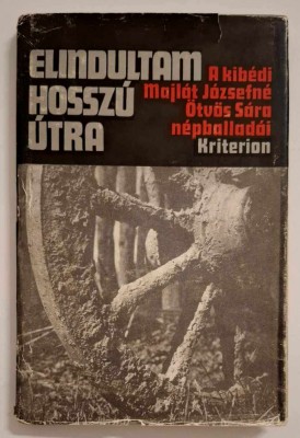Elindultam hosszu utra - A kibedi Majlat Jozsefne Otvos Sara nepballadai *Raduly foto