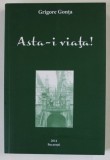 ASTA - I VIATA ! de GRIGORE GONTA , 2014, DEDICATIE *